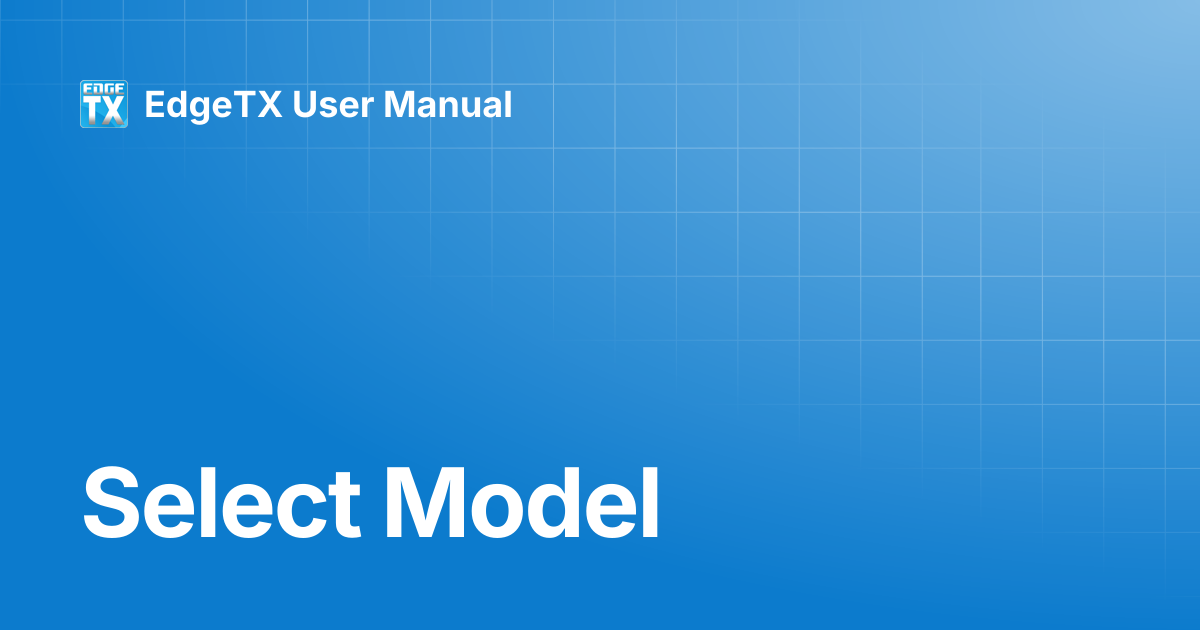 Select Model | EdgeTX Knowledge Base | EdgeTX User Manual
